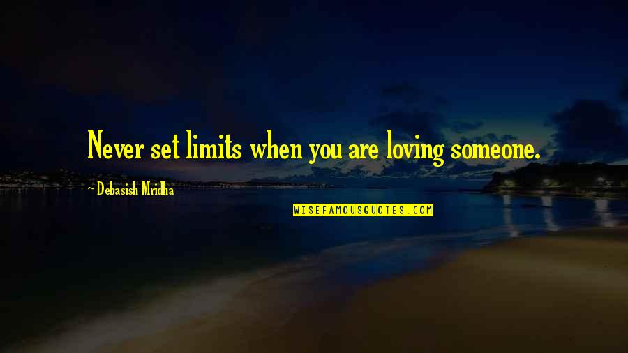 Loving Someone You Love Quotes By Debasish Mridha: Never set limits when you are loving someone.