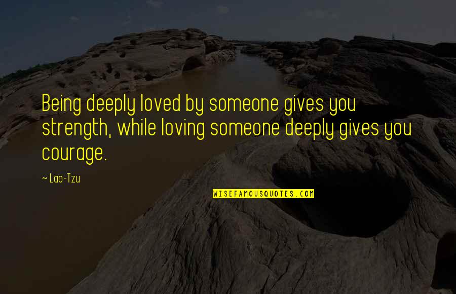 Loving Someone You Love Quotes By Lao-Tzu: Being deeply loved by someone gives you strength,