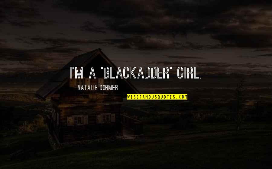 Loving Someone You Will Never See Again Quotes By Natalie Dormer: I'm a 'Blackadder' girl.