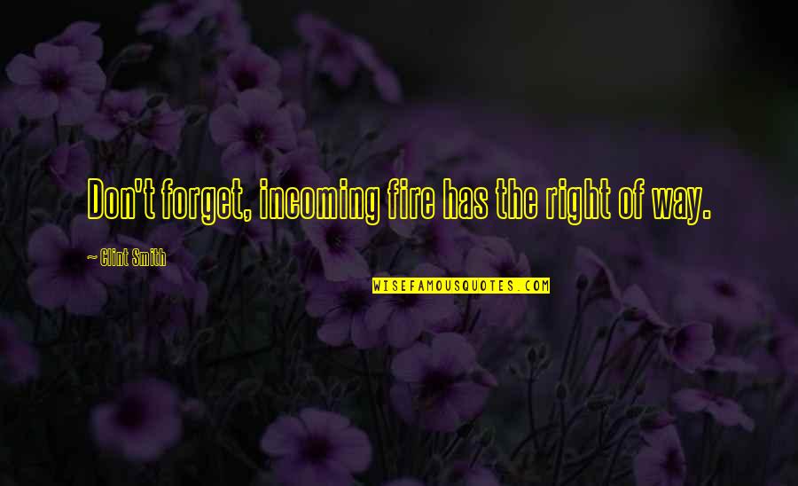 Loving Someone's Flaws Quotes By Clint Smith: Don't forget, incoming fire has the right of Loving Someone's Flaws Quotes By Clint Smith: Don't forget, incoming fire has the right of