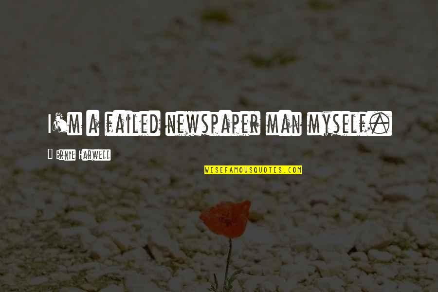 Loving Someone's Flaws Quotes By Ernie Harwell: I'm a failed newspaper man myself. Loving Someone's Flaws Quotes By Ernie Harwell: I'm a failed newspaper man myself.