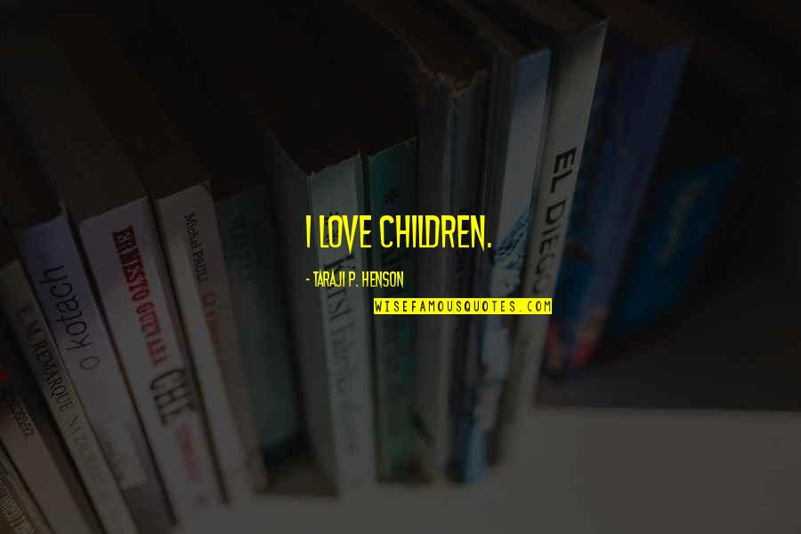 Loving Someone's Flaws Quotes By Taraji P. Henson: I love children. Loving Someone's Flaws Quotes By Taraji P. Henson: I love children.