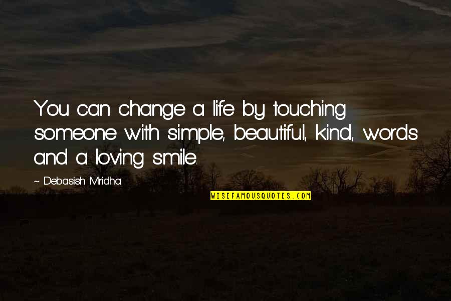 Loving Someone's Smile Quotes By Debasish Mridha: You can change a life by touching someone
