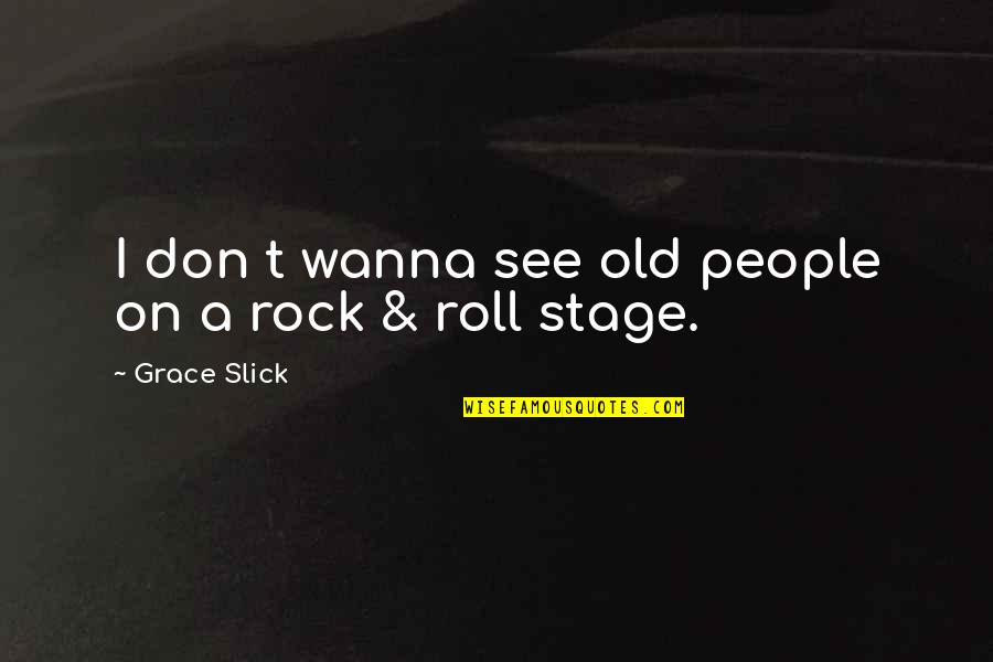 Loving Someone's Smile Quotes By Grace Slick: I don t wanna see old people on