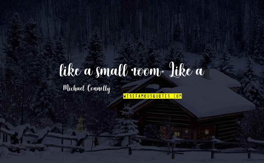 Loving Someone's Smile Quotes By Michael Connelly: like a small room. Like a