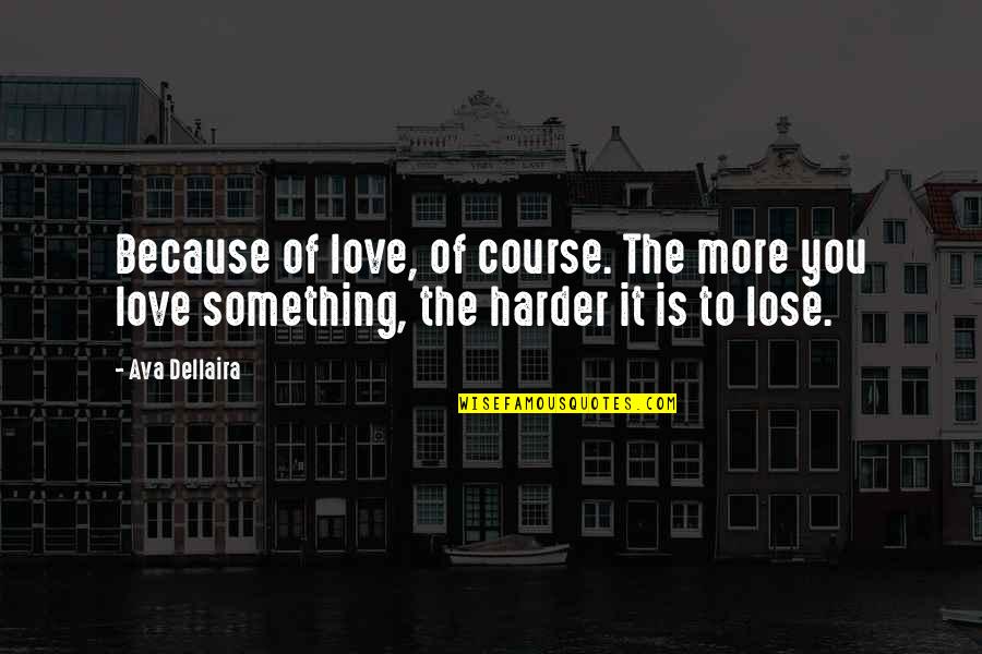 Loving Something Quotes By Ava Dellaira: Because of love, of course. The more you