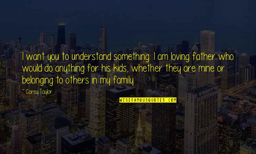 Loving Something Quotes By Corey Taylor: I want you to understand something: I am Loving Something Quotes By Corey Taylor: I want you to understand something: I am