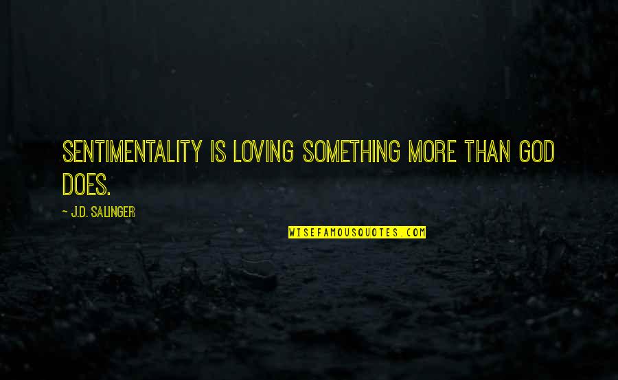 Loving Something Quotes By J.D. Salinger: Sentimentality is loving something more than God does.