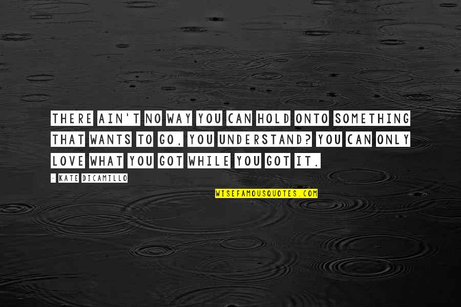 Loving Something Quotes By Kate DiCamillo: There ain't no way you can hold onto Loving Something Quotes By Kate DiCamillo: There ain't no way you can hold onto