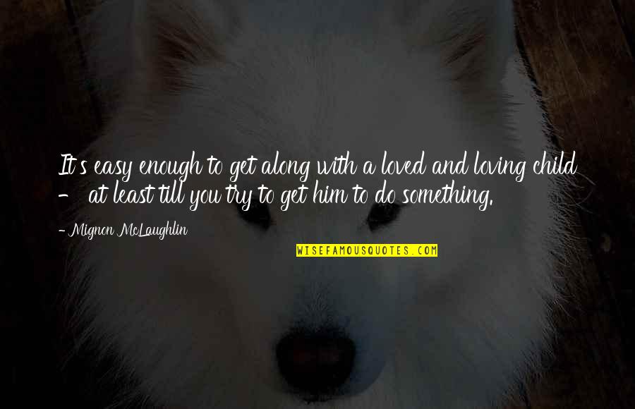 Loving Something Quotes By Mignon McLaughlin: It's easy enough to get along with a