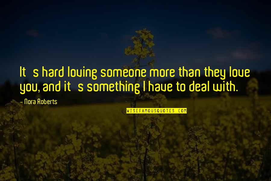 Loving Something Quotes By Nora Roberts: It's hard loving someone more than they love