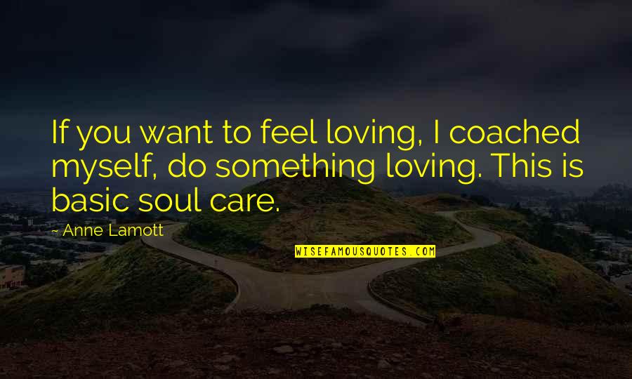 Loving Something So Much Quotes By Anne Lamott: If you want to feel loving, I coached