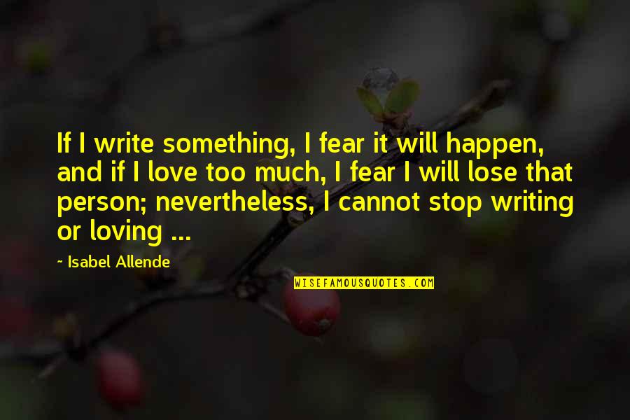 Loving Something So Much Quotes By Isabel Allende: If I write something, I fear it will