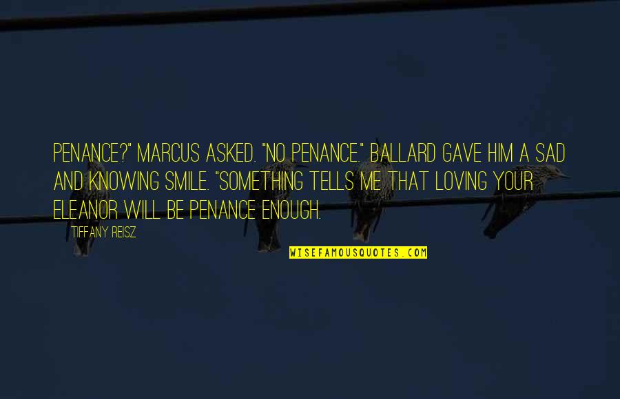Loving Something So Much Quotes By Tiffany Reisz: Penance?" Marcus asked. "No penance." Ballard gave him