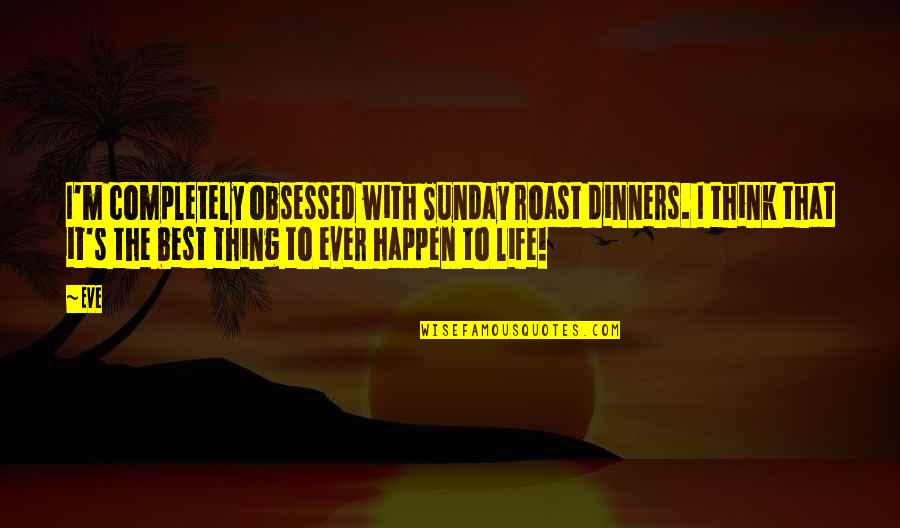 Loving Stepson Quotes By Eve: I'm completely obsessed with Sunday roast dinners. I