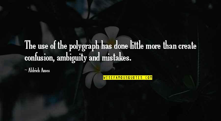 Loving Support Quotes By Aldrich Ames: The use of the polygraph has done little Loving Support Quotes By Aldrich Ames: The use of the polygraph has done little