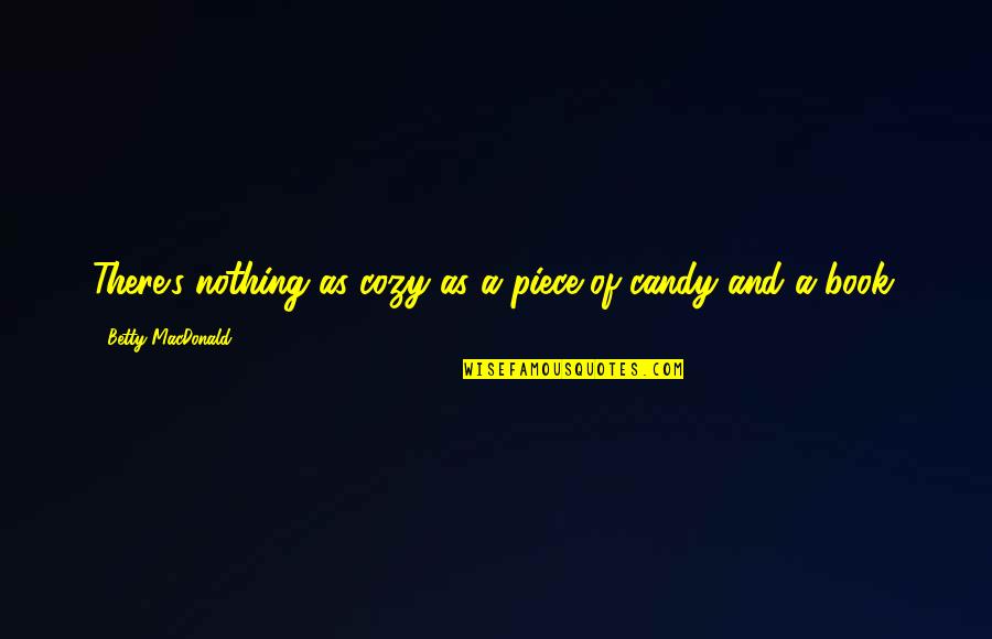 Loving Support Quotes By Betty MacDonald: There's nothing as cozy as a piece of Loving Support Quotes By Betty MacDonald: There's nothing as cozy as a piece of