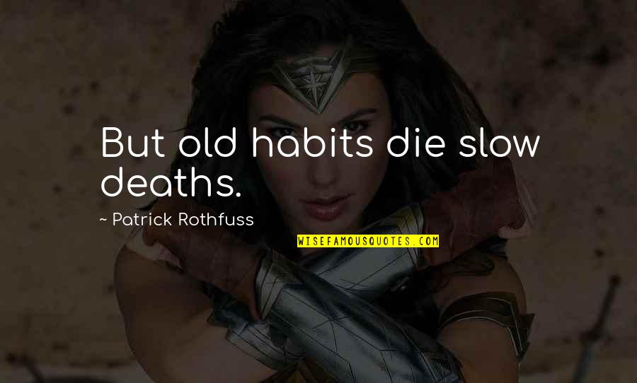 Loving Support Quotes By Patrick Rothfuss: But old habits die slow deaths.