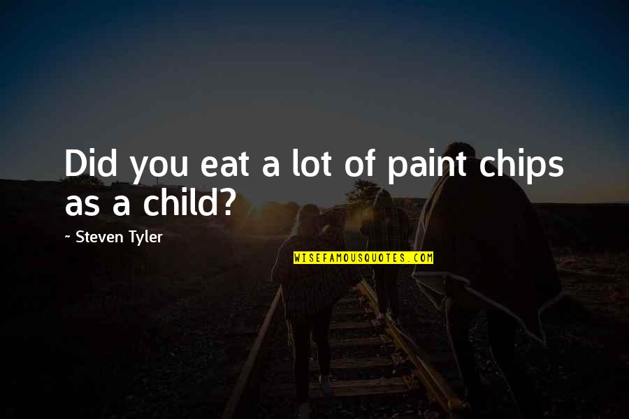 Loving Support Quotes By Steven Tyler: Did you eat a lot of paint chips