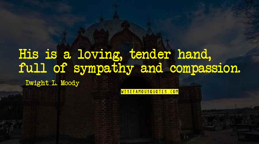 Loving Sympathy Quotes By Dwight L. Moody: His is a loving, tender hand, full of Loving Sympathy Quotes By Dwight L. Moody: His is a loving, tender hand, full of