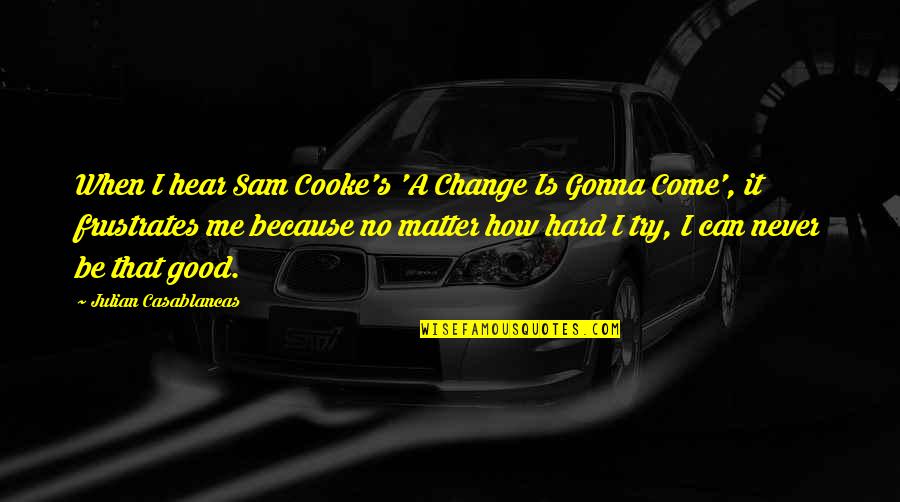 Loving The Game Of Soccer Quotes By Julian Casablancas: When I hear Sam Cooke's 'A Change Is