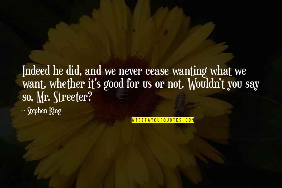 Loving The Person Who Doesn't Love You Quotes By Stephen King: Indeed he did, and we never cease wanting Loving The Person Who Doesn't Love You Quotes By Stephen King: Indeed he did, and we never cease wanting