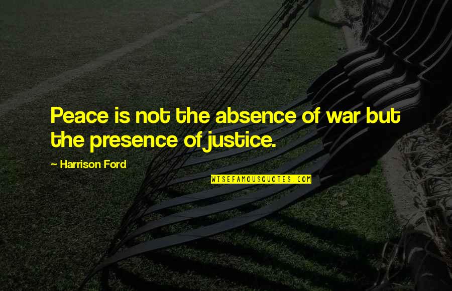 Loving The Person Who Hurt You Quotes By Harrison Ford: Peace is not the absence of war but