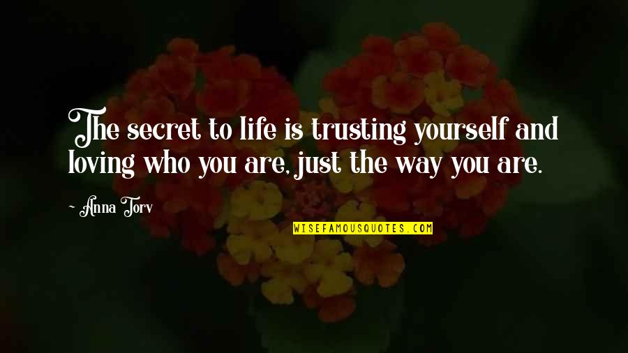 Loving The Way You Are Quotes By Anna Torv: The secret to life is trusting yourself and