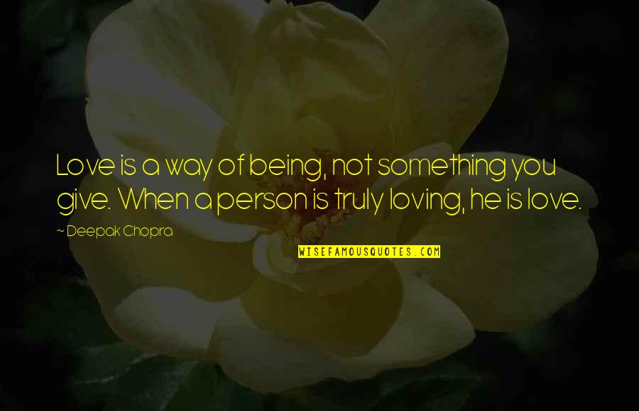 Loving The Way You Are Quotes By Deepak Chopra: Love is a way of being, not something