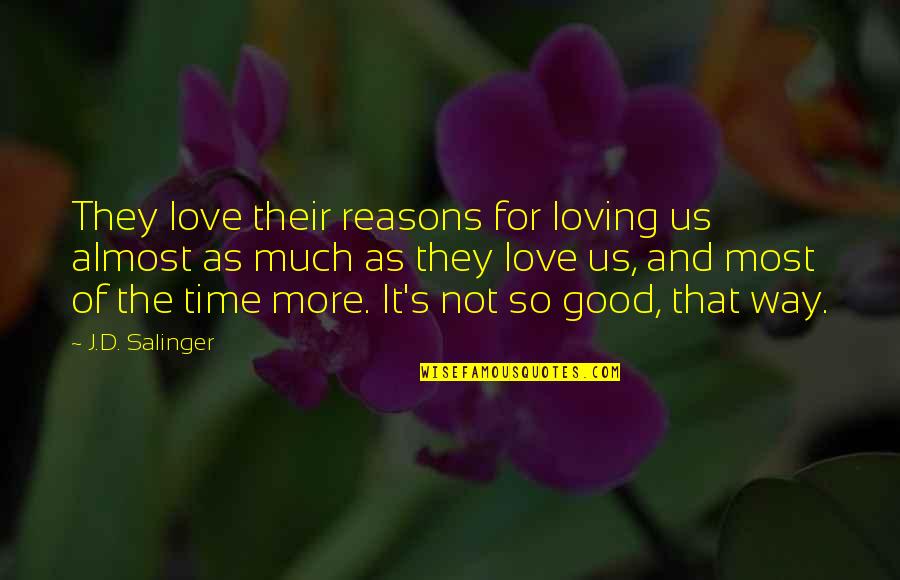 Loving The Way You Are Quotes By J.D. Salinger: They love their reasons for loving us almost