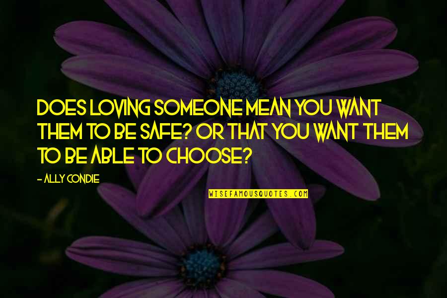 Loving Them Quotes By Ally Condie: Does loving someone mean you want them to Loving Them Quotes By Ally Condie: Does loving someone mean you want them to