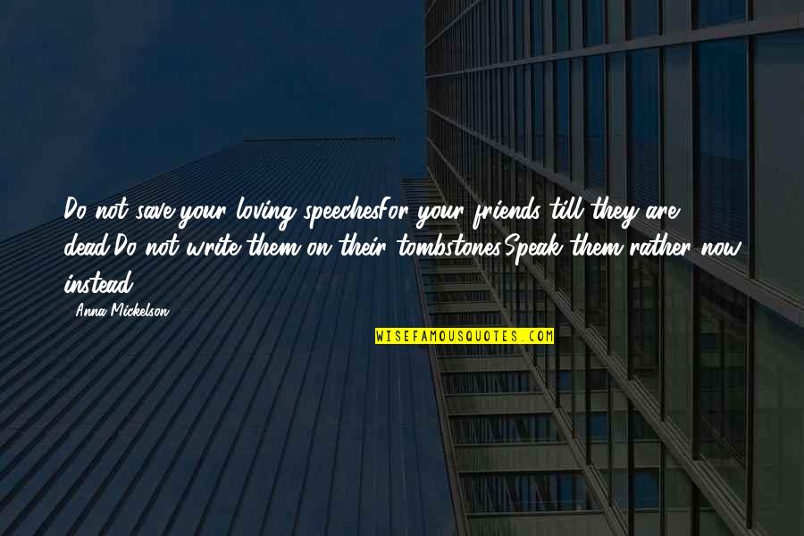 Loving Them Quotes By Anna Mickelson: Do not save your loving speechesFor your friends Loving Them Quotes By Anna Mickelson: Do not save your loving speechesFor your friends