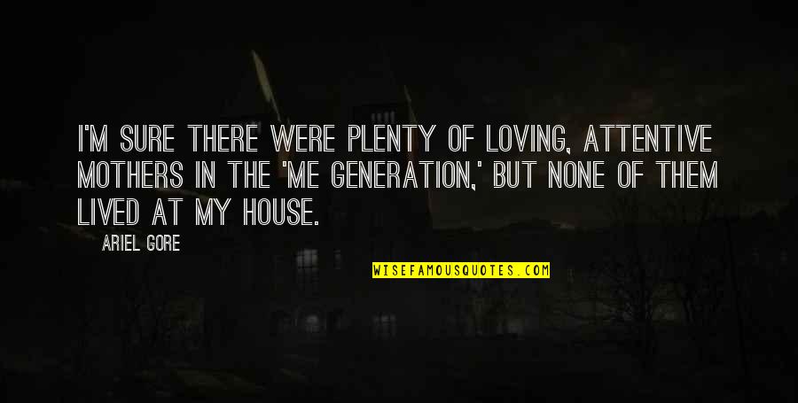 Loving Them Quotes By Ariel Gore: I'm sure there were plenty of loving, attentive Loving Them Quotes By Ariel Gore: I'm sure there were plenty of loving, attentive