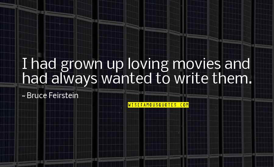 Loving Them Quotes By Bruce Feirstein: I had grown up loving movies and had Loving Them Quotes By Bruce Feirstein: I had grown up loving movies and had