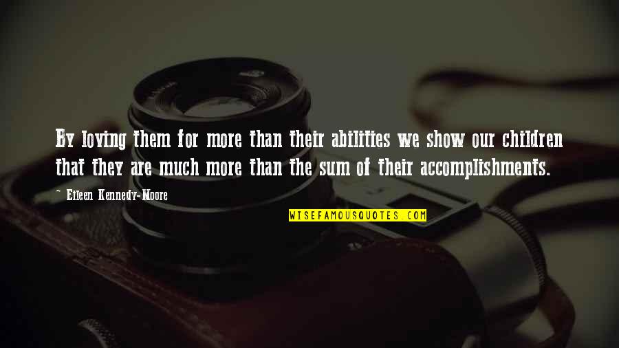 Loving Them Quotes By Eileen Kennedy-Moore: By loving them for more than their abilities Loving Them Quotes By Eileen Kennedy-Moore: By loving them for more than their abilities