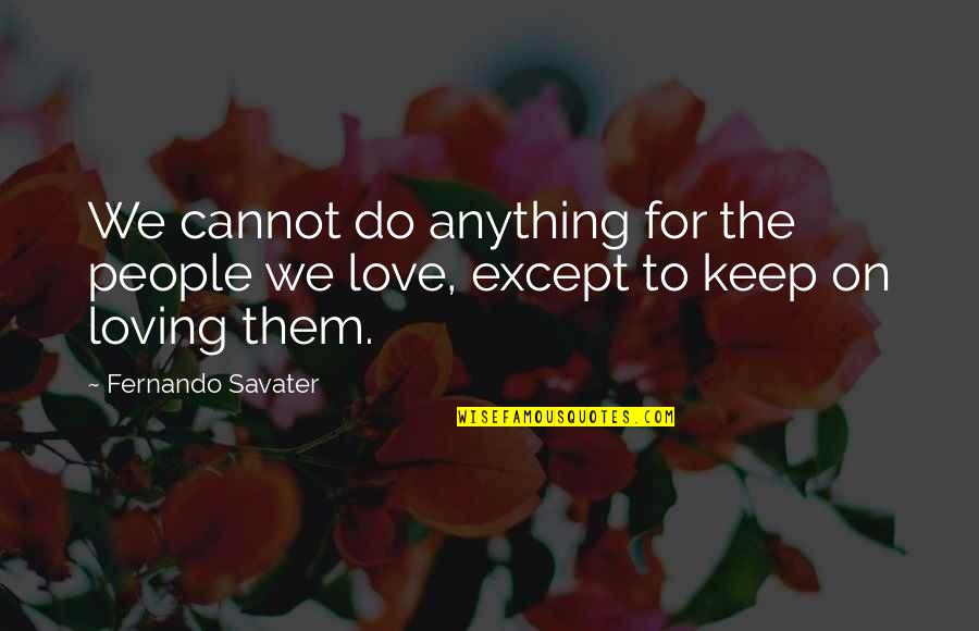 Loving Them Quotes By Fernando Savater: We cannot do anything for the people we Loving Them Quotes By Fernando Savater: We cannot do anything for the people we
