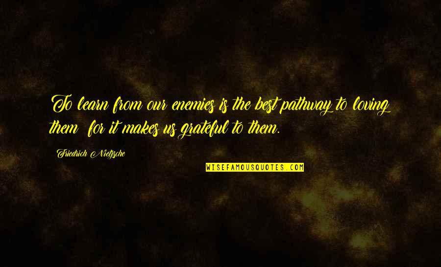 Loving Them Quotes By Friedrich Nietzsche: To learn from our enemies is the best Loving Them Quotes By Friedrich Nietzsche: To learn from our enemies is the best