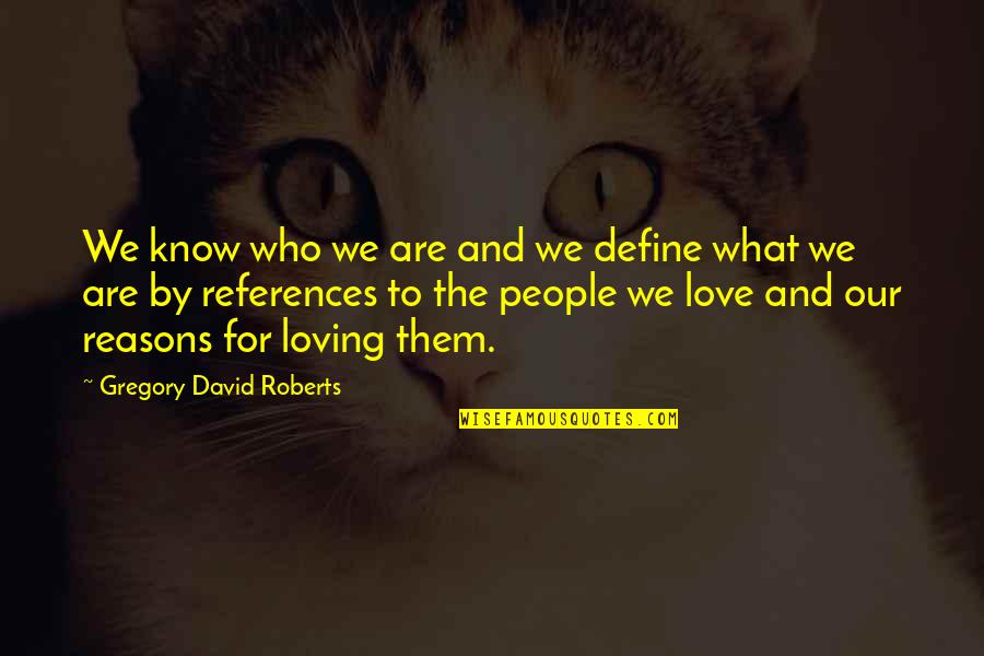 Loving Them Quotes By Gregory David Roberts: We know who we are and we define Loving Them Quotes By Gregory David Roberts: We know who we are and we define