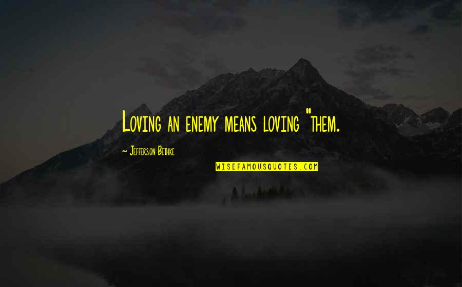 Loving Them Quotes By Jefferson Bethke: Loving an enemy means loving "them. Loving Them Quotes By Jefferson Bethke: Loving an enemy means loving "them.