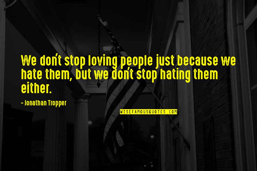 Loving Them Quotes By Jonathan Tropper: We don't stop loving people just because we Loving Them Quotes By Jonathan Tropper: We don't stop loving people just because we