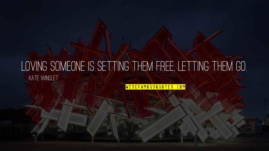 Loving Them Quotes By Kate Winslet: Loving someone is setting them free, letting them Loving Them Quotes By Kate Winslet: Loving someone is setting them free, letting them