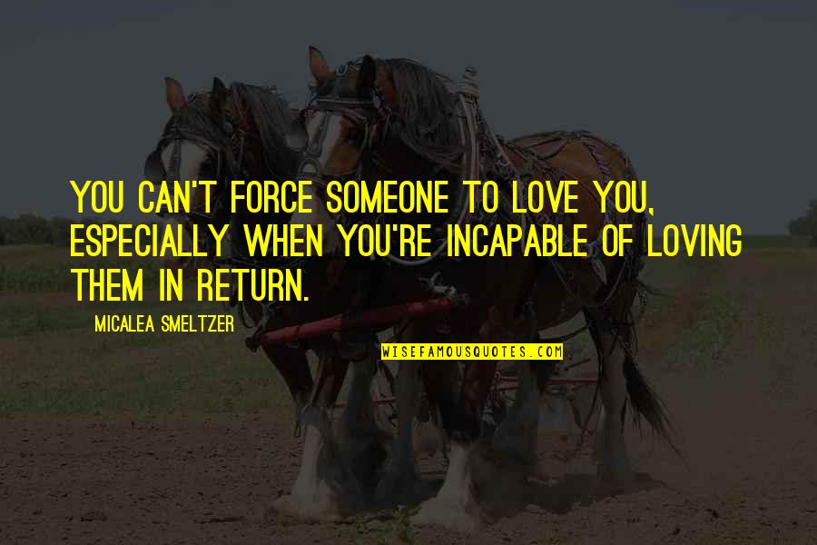 Loving Them Quotes By Micalea Smeltzer: You can't force someone to love you, especially Loving Them Quotes By Micalea Smeltzer: You can't force someone to love you, especially
