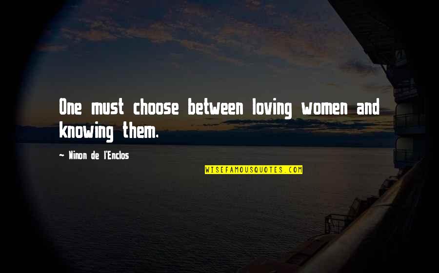 Loving Them Quotes By Ninon De L'Enclos: One must choose between loving women and knowing Loving Them Quotes By Ninon De L'Enclos: One must choose between loving women and knowing