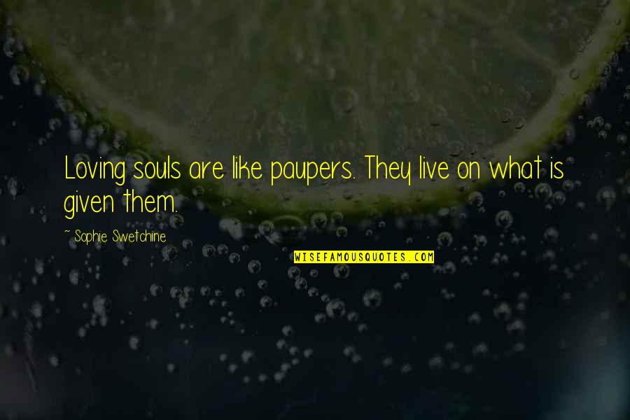 Loving Them Quotes By Sophie Swetchine: Loving souls are like paupers. They live on Loving Them Quotes By Sophie Swetchine: Loving souls are like paupers. They live on