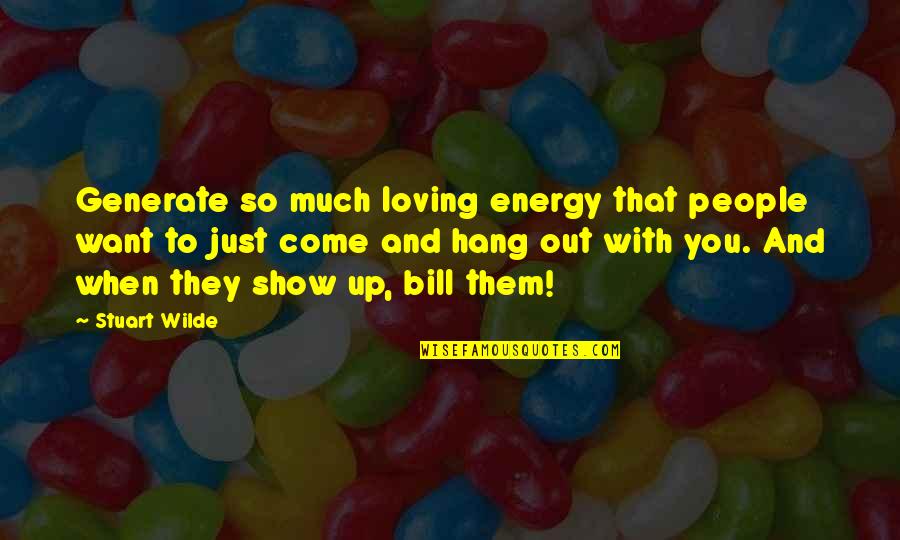 Loving Them Quotes By Stuart Wilde: Generate so much loving energy that people want Loving Them Quotes By Stuart Wilde: Generate so much loving energy that people want
