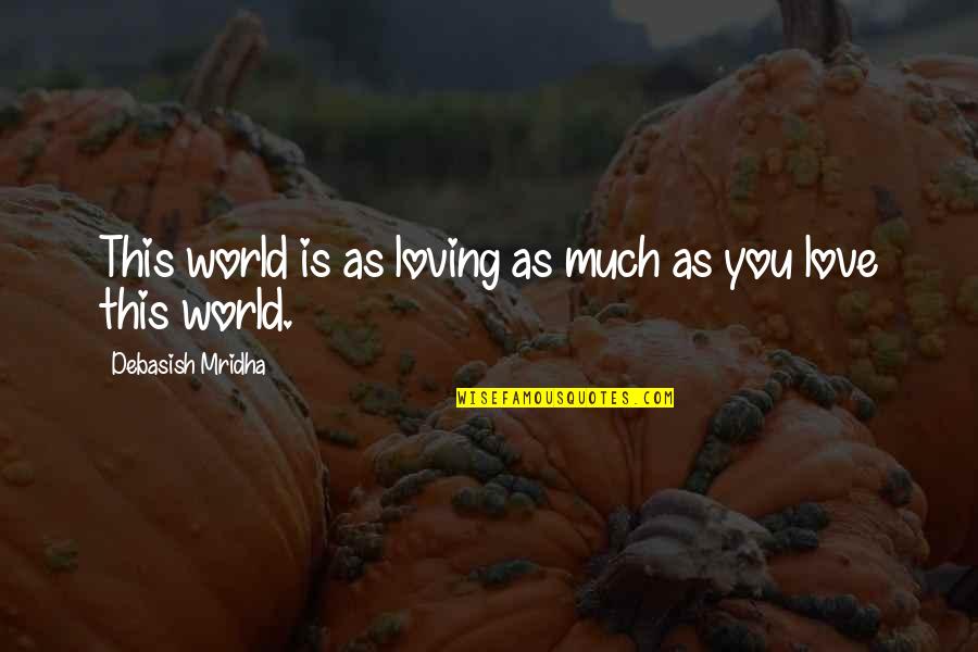 Loving This Life Quotes By Debasish Mridha: This world is as loving as much as