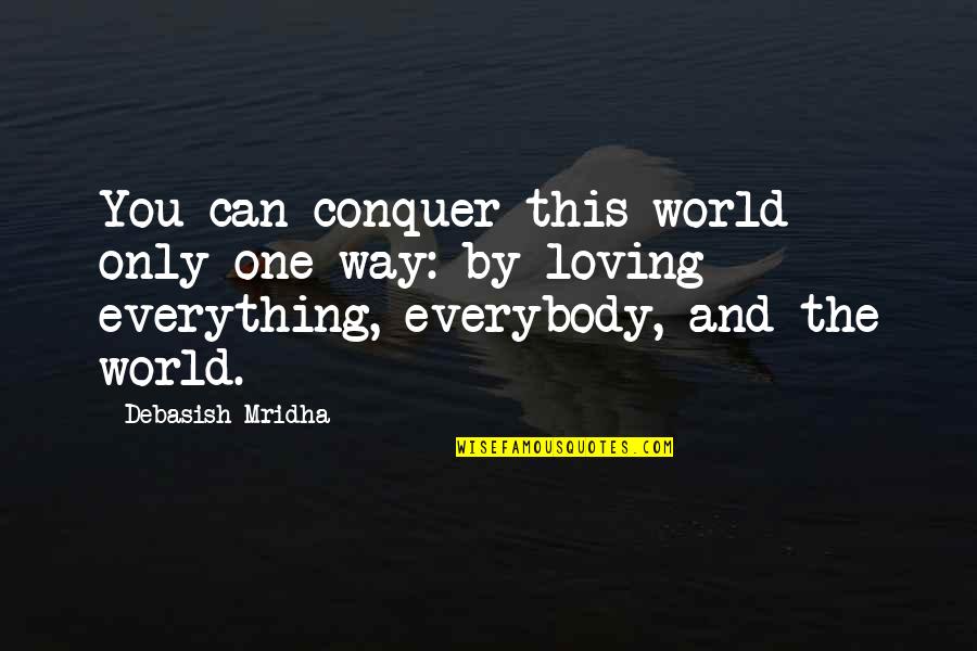 Loving This Life Quotes By Debasish Mridha: You can conquer this world only one way: