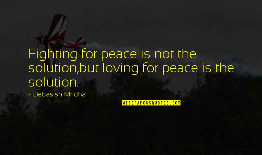 Loving This Life Quotes By Debasish Mridha: Fighting for peace is not the solution,but loving