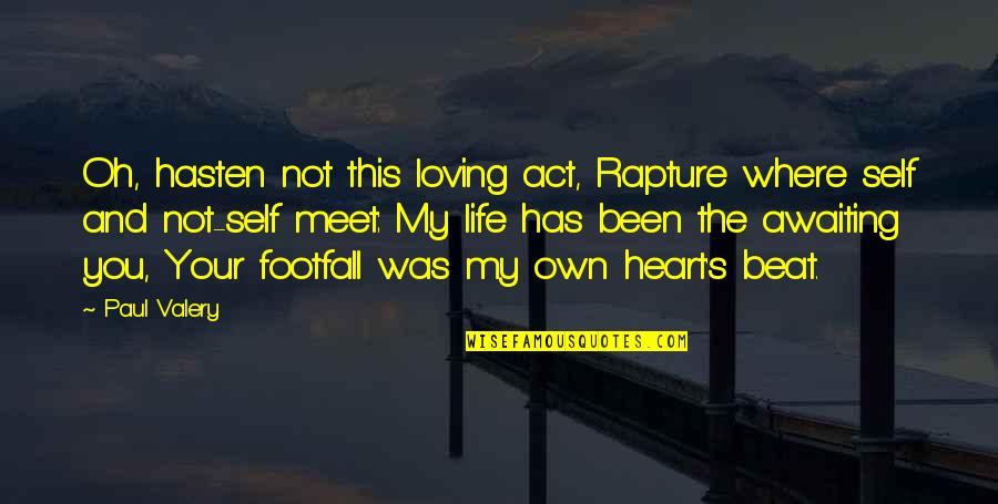 Loving This Life Quotes By Paul Valery: Oh, hasten not this loving act, Rapture where