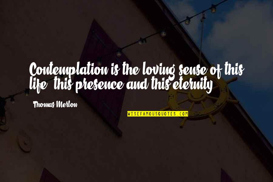 Loving This Life Quotes By Thomas Merton: Contemplation is the loving sense of this life,
